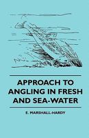 Approach to Angling in Fresh and Sea-Water Approach to Angling in Fresh and Sea-Water 1445511622 Book Cover
