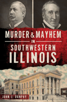 Murder and Mayhem in Southwestern Illinois 1467147915 Book Cover