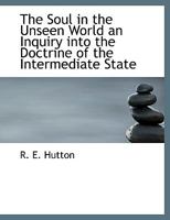 The Soul in the Unseen World an Inquiry Into the Doctrine of the Intermediate State 1165866323 Book Cover