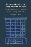 Making Archives in Early Modern Europe: Proof, Information, and Political Record-Keeping, 1400-1700 1108462529 Book Cover