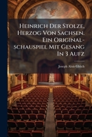 Heinrich Der Stolze, Herzog Von Sachsen. Ein Original-schauspiel Mit Gesang In 3 Aufz 1286176794 Book Cover