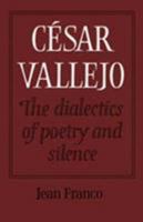 César Vallejo: The Dialectics of Poetry and Silence 0521210631 Book Cover