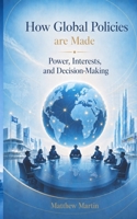 How Global Policies are Made: Power, Interests, and Decision-Making B0HG653HJR Book Cover