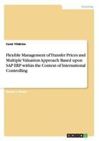 Flexible Management of Transfer Prices and Multiple Valuation Approach Based upon SAP ERP within the Context of International Controlling 3668099685 Book Cover