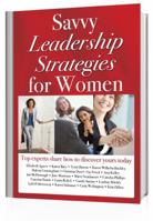 Savvy Leadership Strategies for Women: Top Experts Share How To Take the Lead and Achieve 0982941986 Book Cover