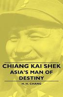 Chiang Kai Shek - Asia's Man of Destiny 1443729108 Book Cover