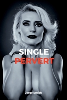 SINGLE PERVERT (18+): A Thrilling Short Steamy Erotic Story For Adults With Explicit Sex B0BFTMJSLV Book Cover