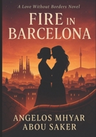 Fire in Barcelona: A Love Without Borders Novel B0FNCWQPW2 Book Cover