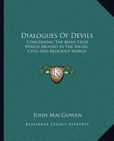 Dialogues Of Devils: Concerning The Many Vices Which Abound In The Social, Civil And Religious World 1162592834 Book Cover