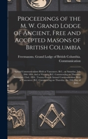 Proceedings of the M. W. Grand Lodge of Ancient, Free and Accepted Masons of British Columbia [microform]: Special Communications Held at Vancouver, ... on Thursday November 22nd, 1894: ... 1013949498 Book Cover