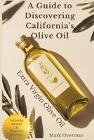 A Guide to Discovering California'sExtra Virgin Olive Oil: EVOO: Grown and Produced in the USA Oilive Oil B0CWD9ZWSX Book Cover