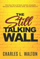 The Still Talking Wall: This Wall Tells of Race, Racism, Savagery, Religion, Right & Wrong, Rape, and Reciprocity. B0FD8PPLTT Book Cover