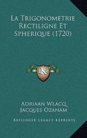 La Trigonometrie Rectiligne Et Spherique (1720) 1165547856 Book Cover