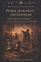Public Judgment and Exposure: Pubic Judgment and Exposure as Archetypal Energies in the Plays of Arthur Miller (Archetypes in Literature) B0GS886VWB Book Cover