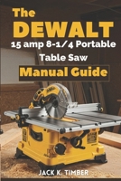 The Dewalt 15 amp 8-1/4 portable Table Saw Manual Guide: Tips, Setup, Safety & Expert Techniques of the DWE7485 Model for Jobsite Success B0FH9QLVC1 Book Cover