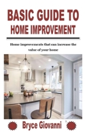BASIC GUIDE TO HOME IMPROVEMENT: Home improvements that can increase the value of your home B09K1XG8CK Book Cover