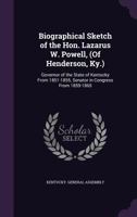 Biographical Sketch of the Hon. Lazarus W. Powell, (Of Henderson, Ky.): Governor of the State of Kentucky from 1851-1855, Senator in Congress from 1859-1865 3337016316 Book Cover