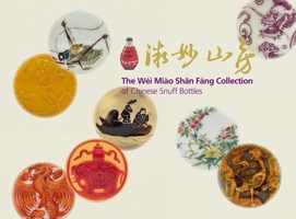 The Wei Miao Shan Fang Collection of Chinese Snuff Bottles: Vol. 1: The Wei Miao Chan Fang Collection of Chinese Snuff Bottles; Vol. 2: Miniature Wonders from The Mountain Retreat 9887440825 Book Cover
