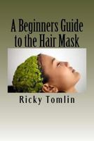 A Beginners Guide to the Hair Mask 1537520415 Book Cover