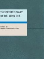 The Private Diary of Dr. John Dee: And the Catalog of His Library of Manuscripts 1434641392 Book Cover