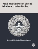 Yoga: The Science of Serene Minds and Limber Bodies 1022899651 Book Cover
