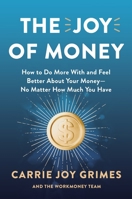 The Joy of Money: How to Feel Better About and Do More with Your Money?No Matter How Much You Have 0063484420 Book Cover