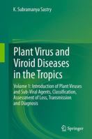 Plant Virus and Viroid Diseases in the Tropics: Volume 1: Introduction of Plant Viruses and Sub-Viral Agents, Classification, Assessment of Loss, Transmission and Diagnosis 9400765231 Book Cover