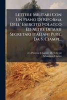 Lettere Militari Con Un Piano Di Riforma Dell' Esercito Polacco Del Re Giovanni Sobiescki Ed Altre De' Suoi Segretari Italiani (1830) 1277026998 Book Cover