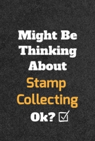Might Be Thinking About Stamp Collecting ok? Funny /Lined Notebook/Journal Great Office School Writing Note Taking: Lined Notebook/ Journal 120 pages, Soft Cover, Matte finish 1679656236 Book Cover