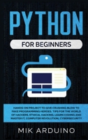 Python for Beginners: Hands-On Project to Give Crushing Blow to Fake Programming Heroes. Tips for the World of Hackers, Ethical Hacking, Learn Coding and Master it, Computer Revolution, Cybersecurity 1801326436 Book Cover