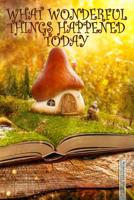 What Wonderful Things Happened Today: Child’s Daily Gratitude Journal #3 (Magical Storybook Writing Log for Kids) 1980796262 Book Cover