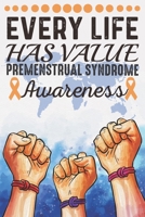 Every Life Has Value Premenstrual Syndrome Awareness: College Ruled Premenstrual Syndrome Awareness Journal, Diary, Notebook 6 x 9 inches with 100 Pages 1706286813 Book Cover