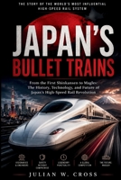 JAPAN'S BULLET TRAINS: From the First Shinkansen to Maglev: The History, Technology, and Future of Japan's High-Speed Rail Revolution B0H7467FV6 Book Cover