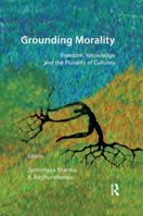 Grounding Morality: Freedom, Knowledge and the Plurality of Cultures 1138664901 Book Cover