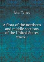 A Flora of the Northern and Middle Sections of the United States Volume 1 135740302X Book Cover