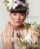 Flowers to Wear: The Fascination of Floral Couture 1733782672 Book Cover