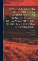Statuti Della Città Di Trento Colla Designazione Dei Beni Del Comune Nella Prima Metà Del Secolo Xiv E Con Una Introduzione... 1020412100 Book Cover