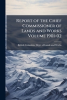 Report of the chief commissioner of lands and works Volume 1901-02 117212101X Book Cover