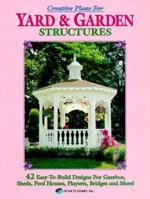 Creative Plans for Yard and Garden Structures: 42 Easy-To-Build Designs for Gazebos, Sheds, Pool Houses, Playsets, Bridges and More! 1881955206 Book Cover