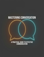 Mastering Conversation: A Practical Guide To Effective Communication B0FR1XHJNB Book Cover
