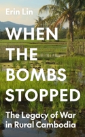 When the Bombs Stopped: The Legacy of War in Rural Cambodia 0691255946 Book Cover