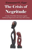 The Crisis of Negritude: A Study of the Black Movement Against Intellectual Oppression in the Early 20th Century 159942472X Book Cover