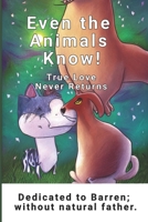 Even the Animals Know! True Love Never Returns B0BJF8RN83 Book Cover
