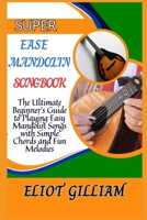 SUPER EASE MANDOLIN SONGBOOK: The Ultimate Beginner’s Guide to Playing Easy Mandolin Songs with Simple Chords and Fun Melodies B0F284SMX1 Book Cover
