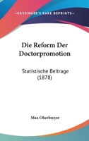 Die Reform Der Doctorpromotion: Statistische Beitrage (1878) 1168381584 Book Cover