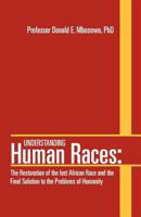 Understanding Human Races: The Restoration of the lost African Race and the Final Solution to the Problems of Humanity 1469155133 Book Cover