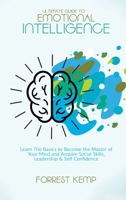 Ultimate Guide to Emotional Intelligence: Learn The Basics to Become the Master of Your Mind and Acquire Social Skills, Leadership & Self Confidence 1801790728 Book Cover