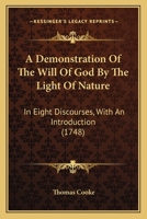 A Demonstration Of The Will Of God By The Light Of Nature: In Eight Discourses, With An Introduction 1166449459 Book Cover