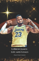 LeBron James: Life and Goals: The official tribute to the King of Basketball and his extraordinary career B0DPZTBZZS Book Cover