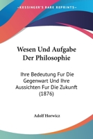 Wesen Und Aufgabe Der Philosophie: Ihre Bedeutung Fur Die Gegenwart Und Ihre Aussichten Fur Die Zukunft (1876) 116027360X Book Cover